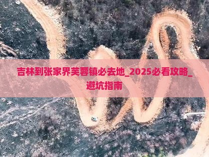 吉林到张家界芙蓉镇必去地