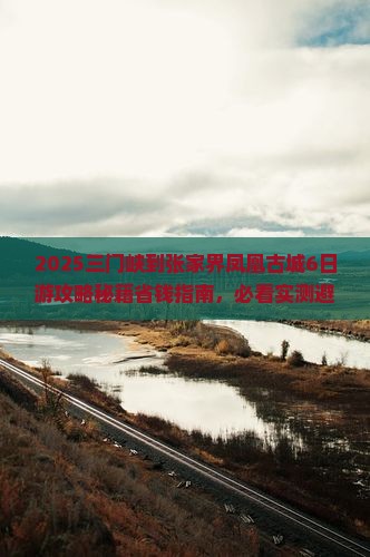 三门峡到张家界凤凰古城团体旅游