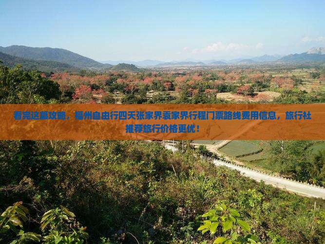 看完这篇攻略，福州自由行四天张家界袁家界行程门票路线费用信息，旅行社推荐旅行价格更优！