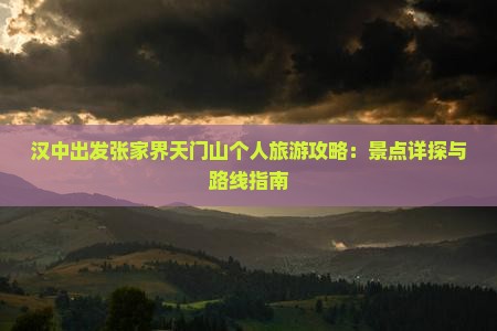 汉中出发张家界天门山个人旅游攻略：景点详探与路线指南