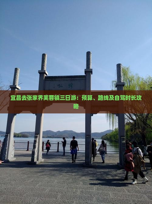 宜昌去张家界芙蓉镇三日游：预算、路线及自驾时长攻略