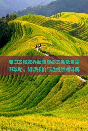 海口去张家界武陵源必去地及自驾游攻略、旅游报价与途经景点详解