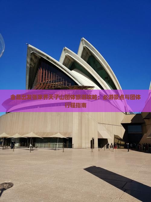 金昌出发张家界天子山团体旅游攻略：必游景点与团体行程指南