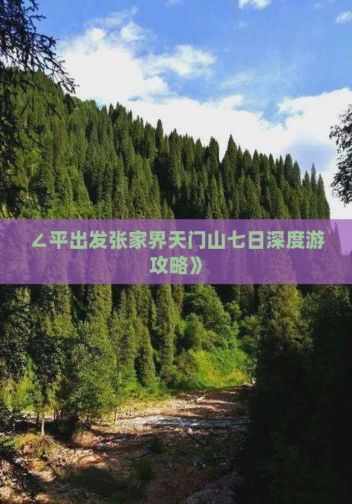 ∠平出发张家界天门山七日深度游攻略》