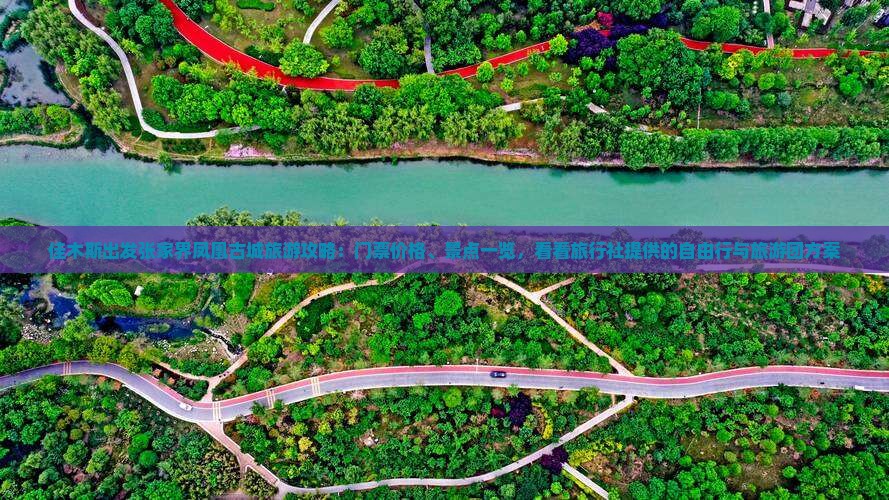 佳木斯出发张家界凤凰古城旅游攻略：门票价格、景点一览，看看旅行社提供的自由行与旅游团方案