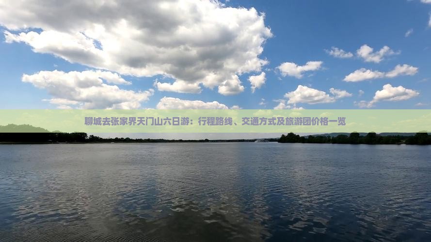 聊城去张家界天门山六日游：行程路线、交通方式及旅游团价格一览