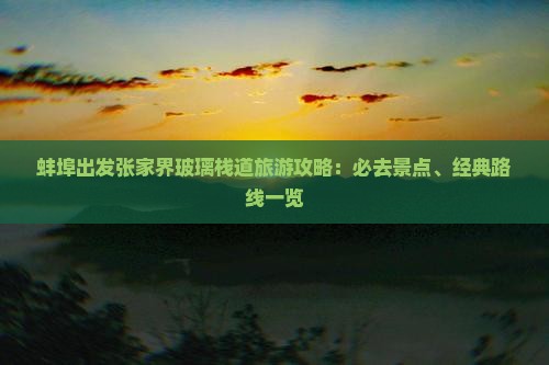 蚌埠出发张家界玻璃栈道旅游攻略：必去景点、经典路线一览