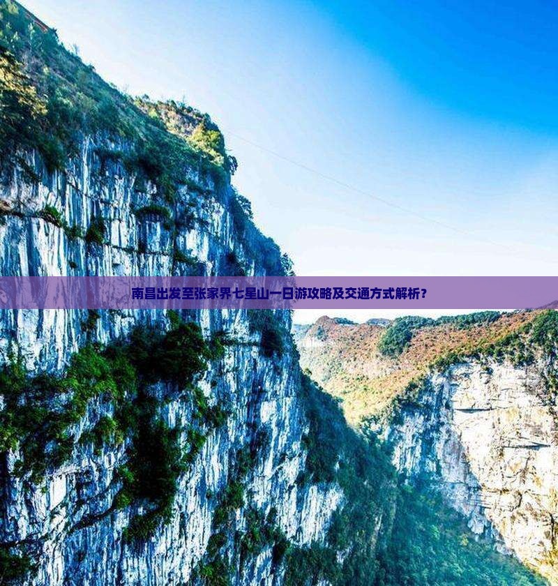 南昌出发至张家界七星山一日游攻略及交通方式解析？