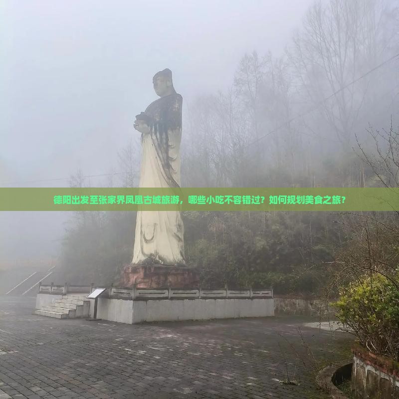 德阳出发至张家界凤凰古城旅游，哪些小吃不容错过？如何规划美食之旅？
