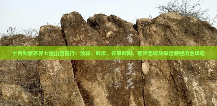 十月到张家界七星山自由行：预算、时长、开放时间、徒步路线及探险游经历全攻略
