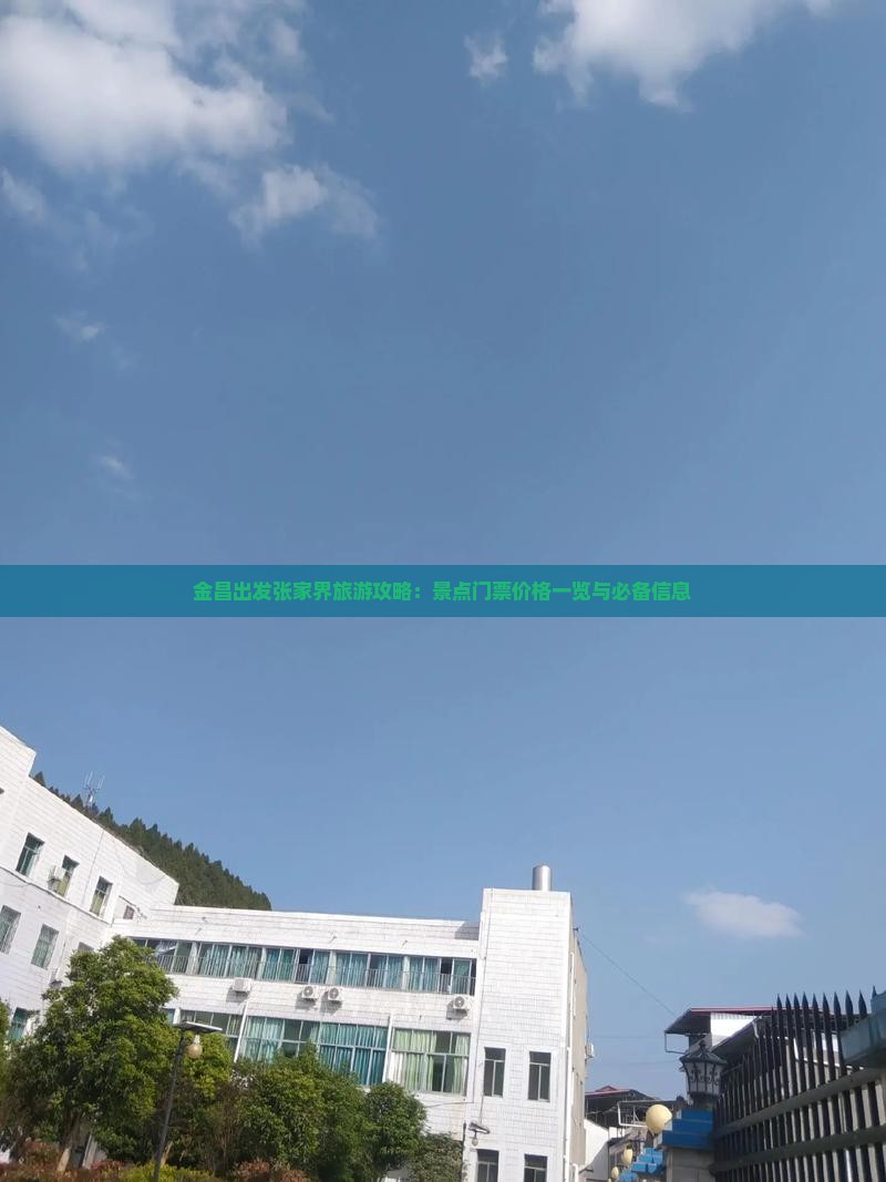 金昌出发张家界旅游攻略：景点门票价格一览与必备信息