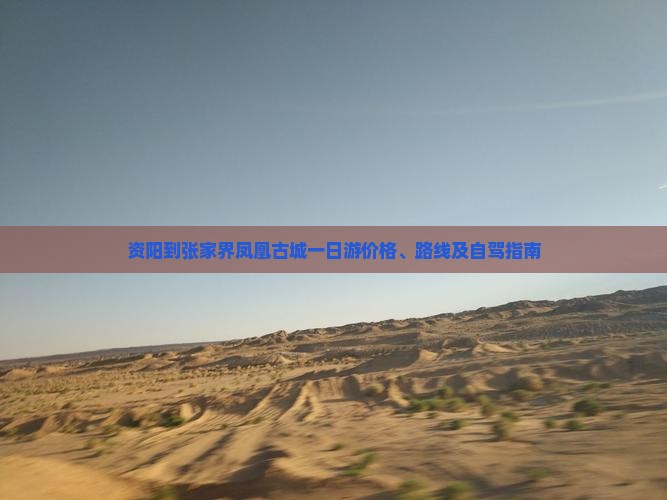 资阳到张家界凤凰古城一日游价格、路线及自驾指南 资阳到张家界凤凰古城一日游价格、路线及自驾指南