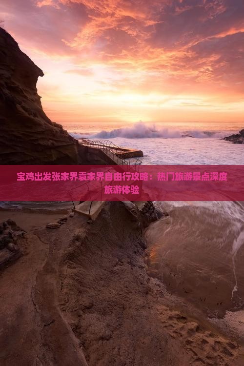 宝鸡出发张家界袁家界自由行攻略：热门旅游景点深度旅游体验