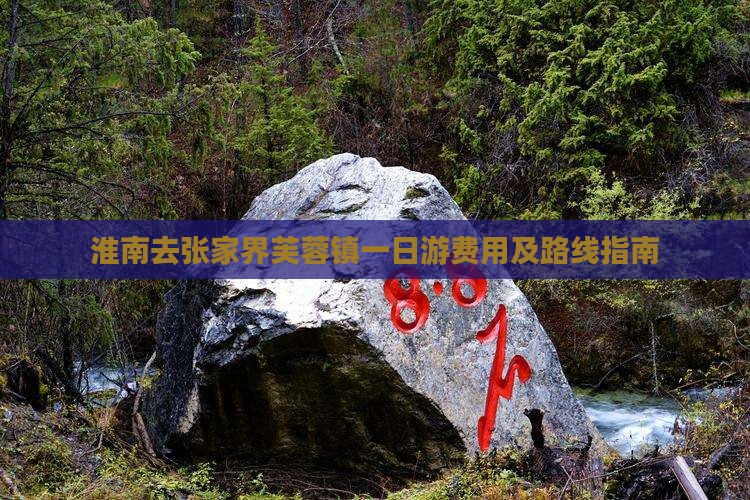 淮南去张家界芙蓉镇一日游费用及路线指南