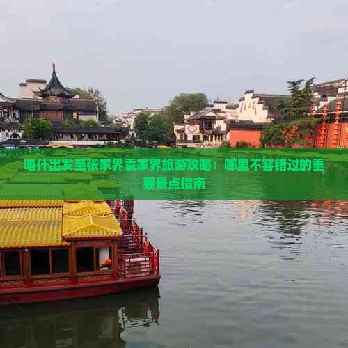 喀什出发至张家界袁家界旅游攻略：哪里不容错过的重要景点指南