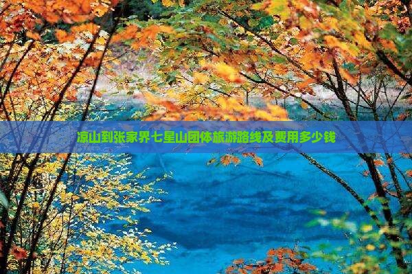 凉山到张家界七星山团体旅游路线及费用多少钱