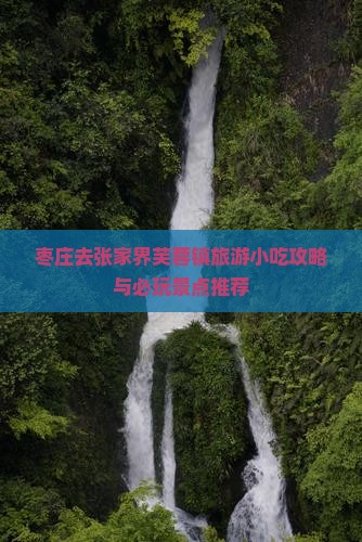 枣庄去张家界芙蓉镇旅游小吃攻略与必玩景点推荐