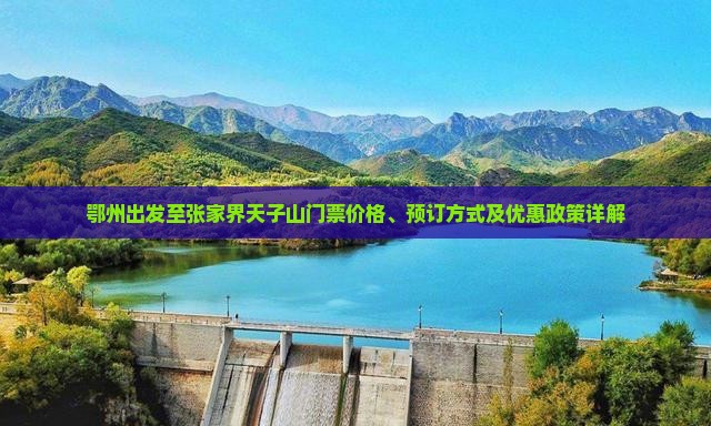 鄂州出发至张家界天子山门票价格、预订方式及优惠政策详解
