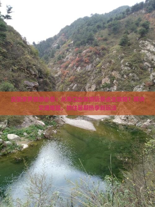 去张家界旅游必看：从海口出发游玩景点全攻略？解决交通难题，抓住暑期热季新玩法
