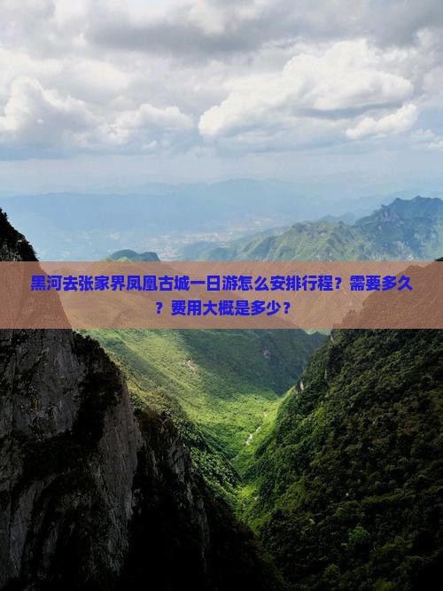 黑河去张家界凤凰古城一日游怎么安排行程？需要多久？费用大概是多少？