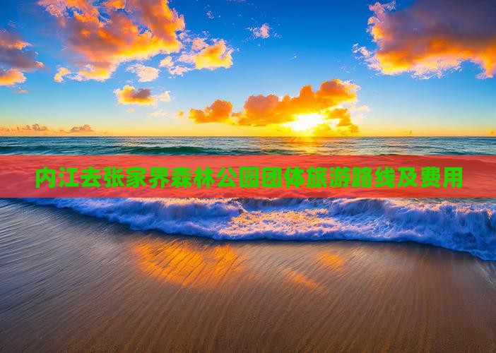内江去张家界森林公园团体旅游路线及费用