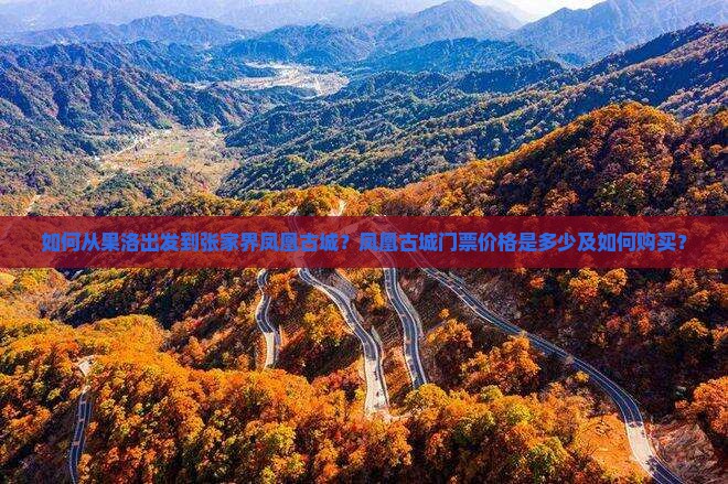 如何从果洛出发到张家界凤凰古城？凤凰古城门票价格是多少及如何购买？