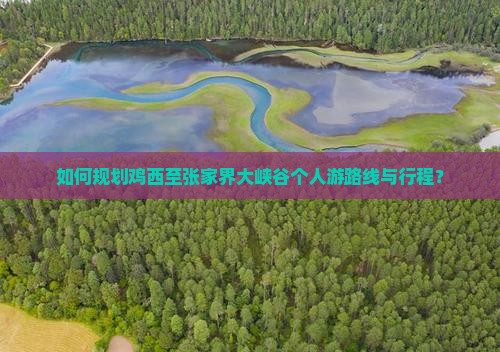 如何规划鸡西至张家界大峡谷个人游路线与行程？