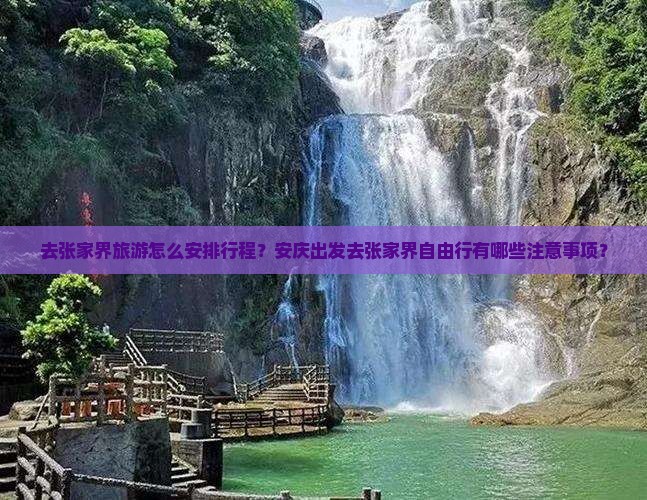 去张家界旅游怎么安排行程？安庆出发去张家界自由行有哪些注意事项？