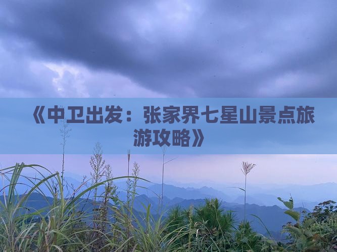 《中卫出发：张家界七星山景点旅游攻略》