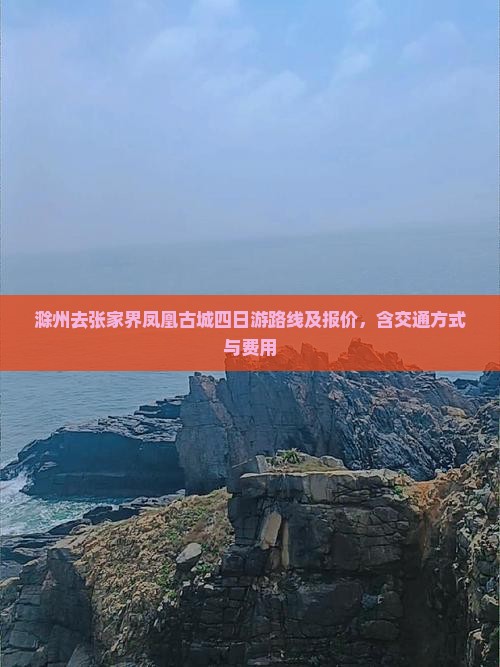 滁州去张家界凤凰古城四日游路线及报价，含交通方式与费用