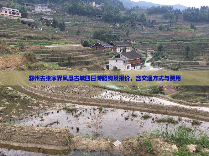 滁州去张家界凤凰古城四日游路线及报价，含交通方式与费用
