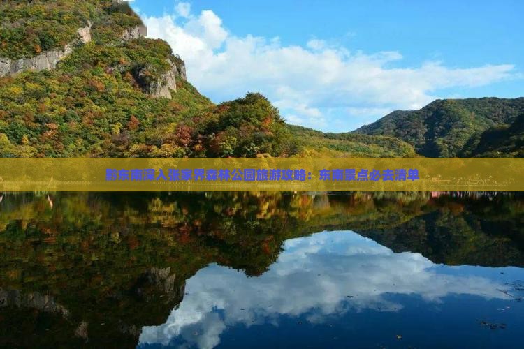 黔东南深入张家界森林公园旅游攻略：东南景点必去清单
