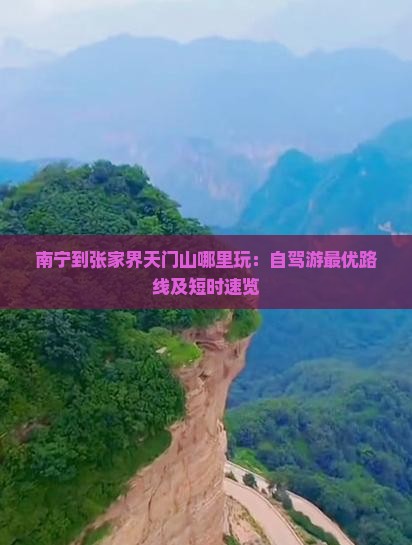 南宁到张家界天门山哪里玩：自驾游最优路线及短时速览