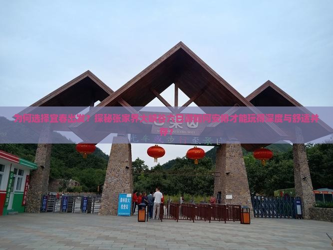 为何选择宜春出发？探秘张家界大峡谷六日游如何安排才能玩得深度与舒适并存？
