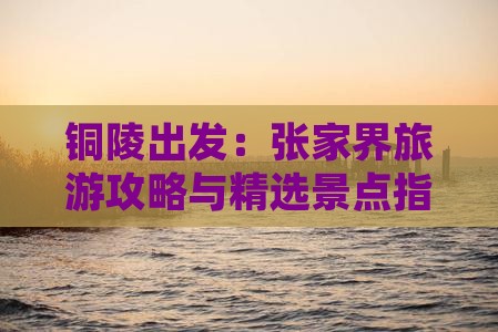 铜陵出发：张家界旅游攻略与精选景点指南