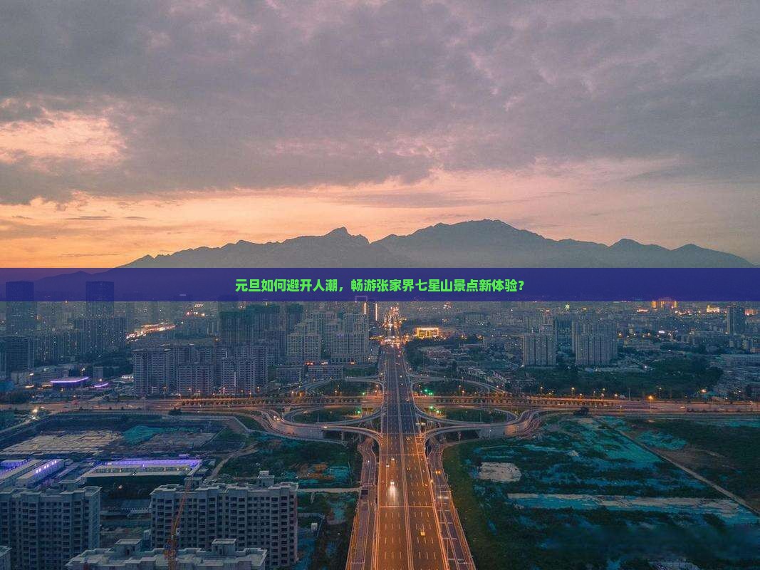 元旦如何避开人潮，畅游张家界七星山景点新体验？