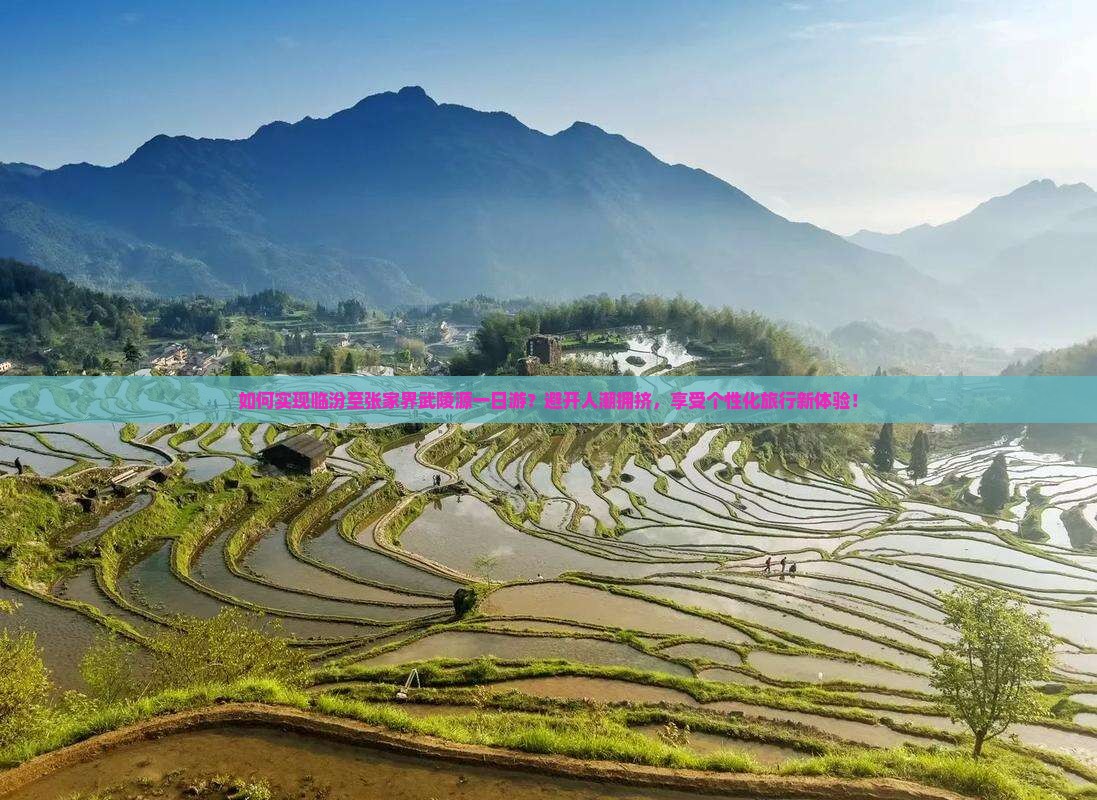 如何实现临汾至张家界武陵源一日游？避开人潮拥挤，享受个性化旅行新体验！