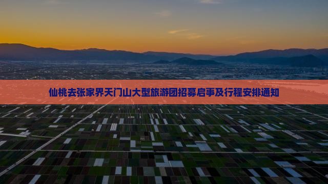 仙桃去张家界天门山大型旅游团招募启事及行程安排通知