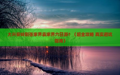 大兴安岭到张家界袁家界六日游