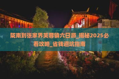 陇南到张家界芙蓉镇六日游