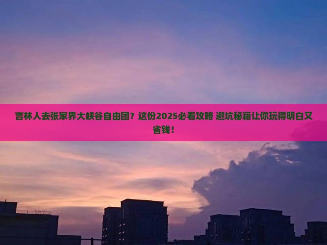 吉林去张家界大峡谷自由团