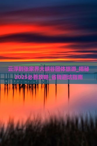 云浮到张家界大峡谷团体旅游