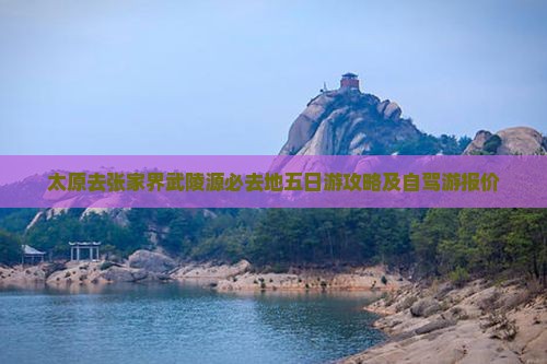 太原去张家界武陵源必去地