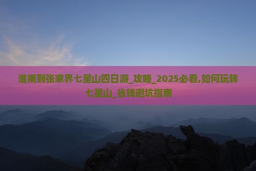 淮南到张家界七星山四日游