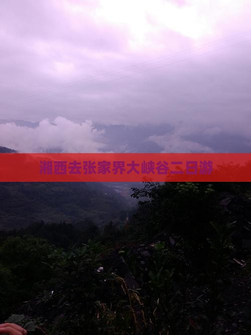 湘西去张家界大峡谷二日游