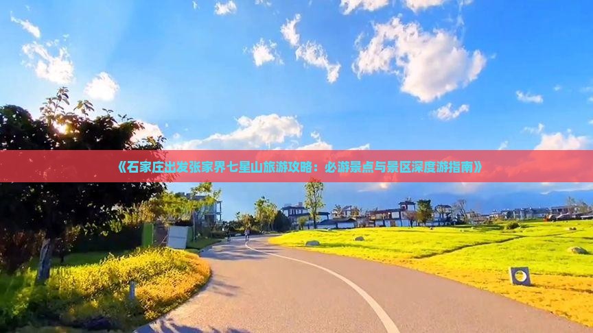 《石家庄出发张家界七星山旅游攻略：必游景点与景区深度游指南》