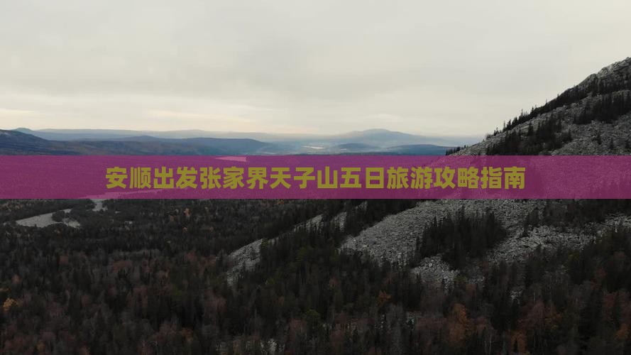 安顺出发张家界天子山五日旅游攻略指南