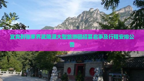 宜宾到张家界武陵源大型旅游团招募启事及行程安排公告