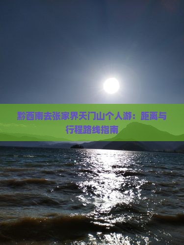 黔西南去张家界天门山个人游：距离与行程路线指南