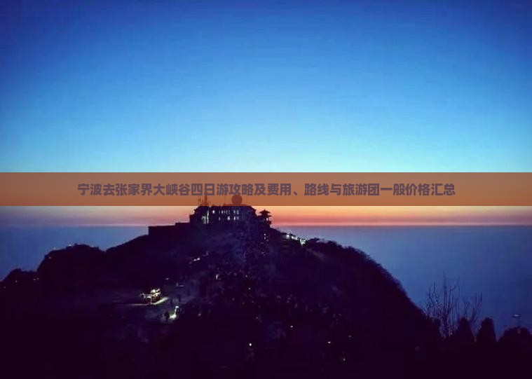 宁波去张家界大峡谷四日游攻略及费用、路线与旅游团一般价格汇总